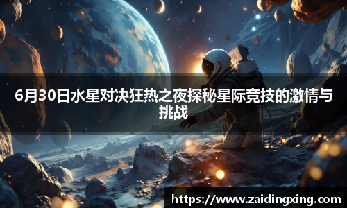 6月30日水星对决狂热之夜探秘星际竞技的激情与挑战