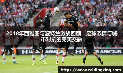 2018年西雅图与波特兰激战回顾：足球激情与城市对抗的完美交融